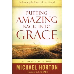 Putting Amazing Back Into Grace by Michael Horton